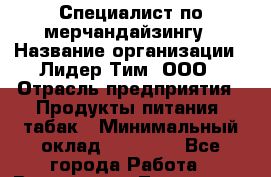 Специалист по мерчандайзингу › Название организации ­ Лидер Тим, ООО › Отрасль предприятия ­ Продукты питания, табак › Минимальный оклад ­ 28 000 - Все города Работа » Вакансии   . Тыва респ.,Ак-Довурак г.